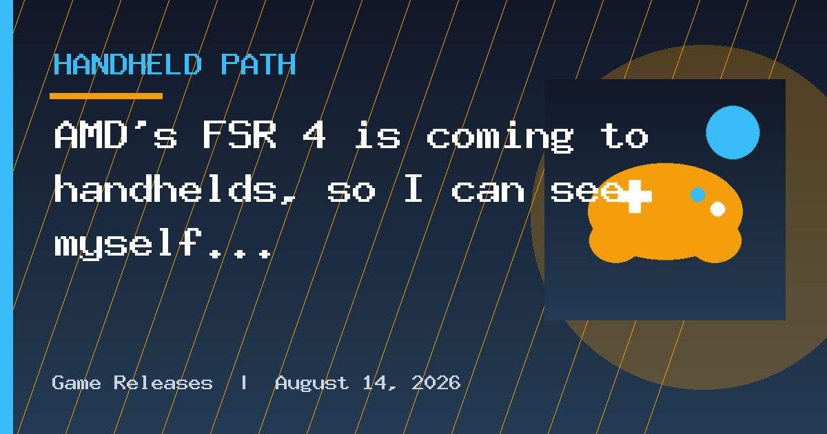 AMD’s FSR 4 is coming to handhelds, so I can see myself losing games