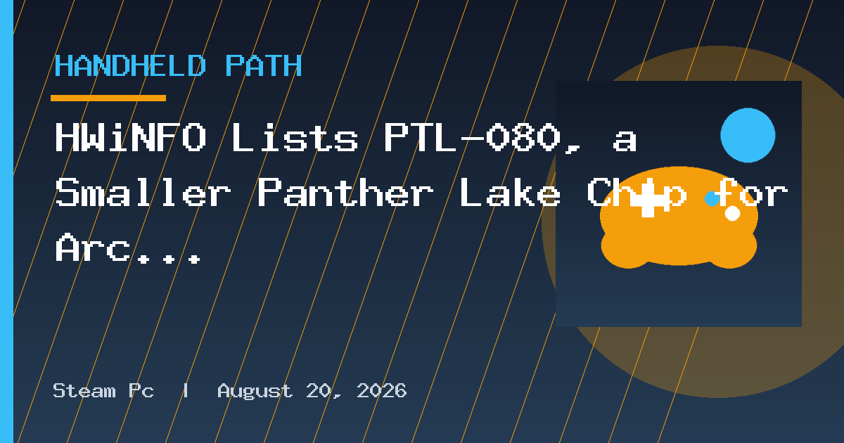 HWiNFO Lists PTL-080, a Smaller Panther Lake Chip for Arc G-Series Handhelds